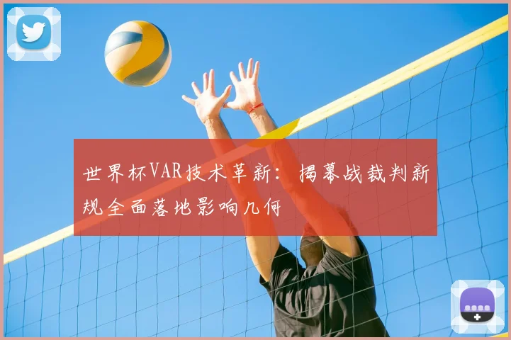 世界杯VAR技术革新：揭幕战裁判新规全面落地影响几何