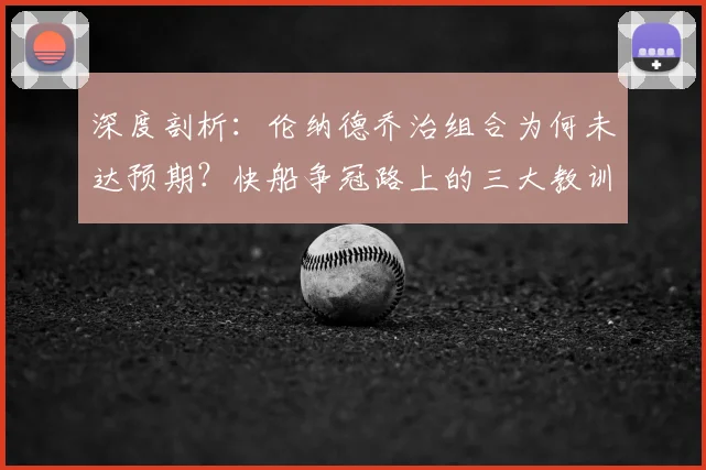 深度剖析：伦纳德乔治组合为何未达预期？快船争冠路上的三大教训与未来展望