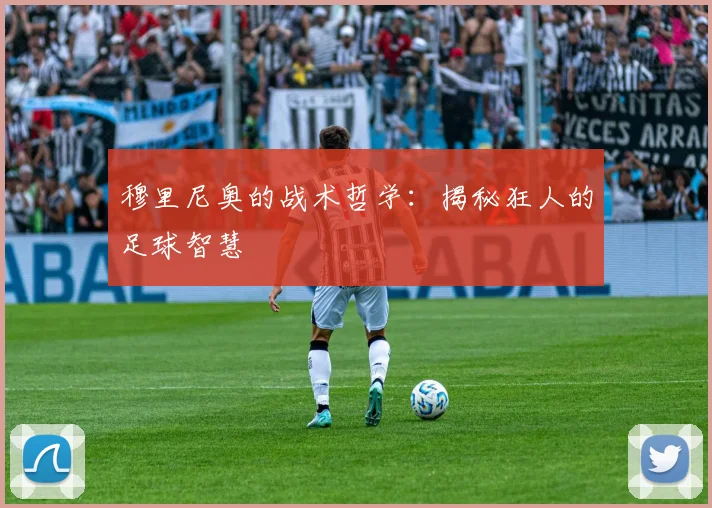 穆里尼奥的战术哲学：揭秘狂人的足球智慧