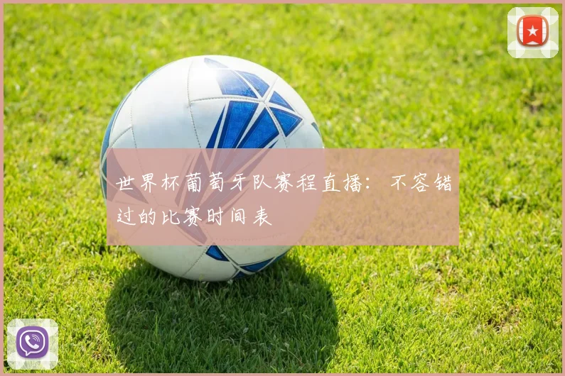 世界杯葡萄牙队赛程直播：不容错过的比赛时间表