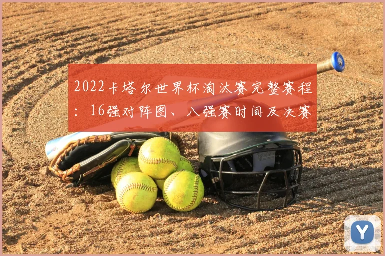 2022卡塔尔世界杯淘汰赛完整赛程：16强对阵图、八强赛时间及决赛场地一览