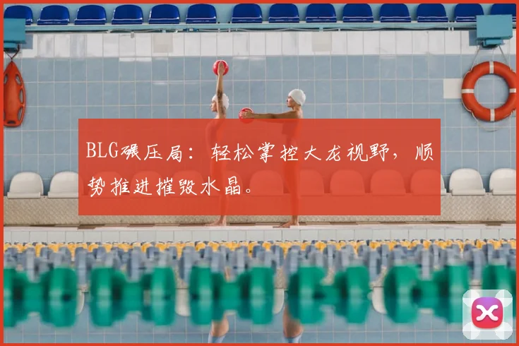 BLG碾压局：轻松掌控大龙视野，顺势推进摧毁水晶。