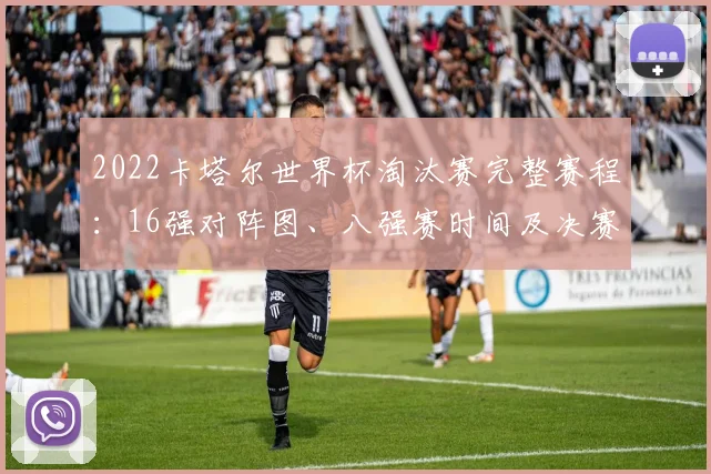 2022卡塔尔世界杯淘汰赛完整赛程：16强对阵图、八强赛时间及决赛场地一览